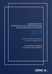 Quaderni del dottorato in giurisprudenza dell'Università di Padova 2023. La cultura giuridica e il ruolo del giurista