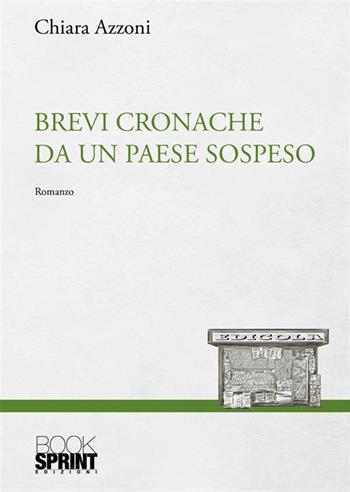 Brevi cronache da un paese sospeso - Chiara Azzoni - Libro Booksprint 2024 | Libraccio.it