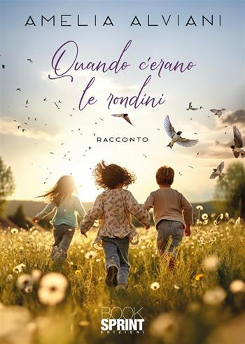 Quando c'erano le rondini - Amelia Alviani - Libro Booksprint 2024 | Libraccio.it
