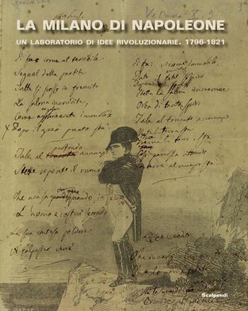 La Milano di Napoleone. Un laboratorio di idee rivoluzionarie 1796-1821. Ediz. illustrata - Raboni - Libro Scalpendi 2021 | Libraccio.it