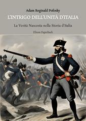 L'intrigo dell'Unità d'Italia. La verità nascosta nella storia d’Italia