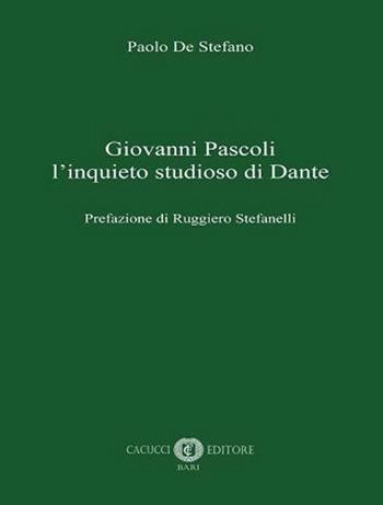 Giovanni Pascoli l'inquieto studioso di Dante - Paolo De Stefano - Libro Cacucci 2021 | Libraccio.it
