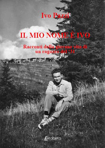 Il mio nome è Ivo. Racconti della giovane vita di un ragazzo del '31 - Ivo Pazzi - Libro EBS Print 2020 | Libraccio.it