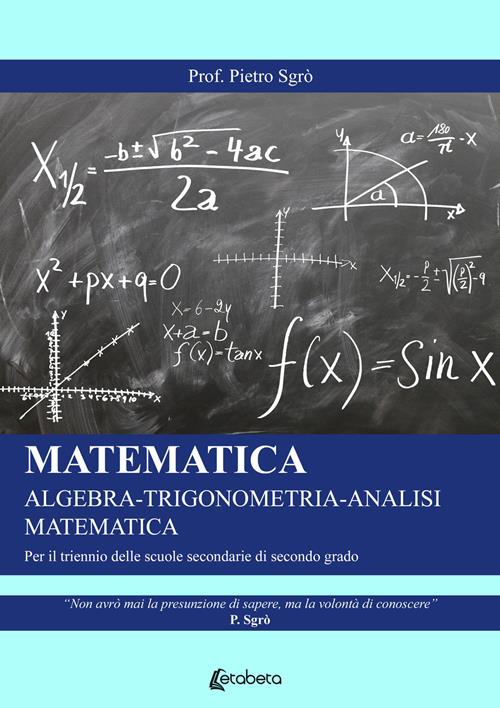 Matematica. Algebra-Trigonometria-Analisi matematica. Per il triennio delle  Scuole superiori - Pietro Sgrò - Libro EBS Print