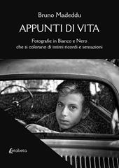 Appunti di vita. Fotografie in bianco e nero che si colorano di intimi ricordi e sensazioni. Ediz. illustrata