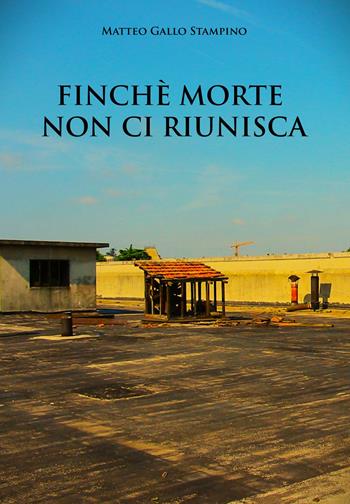 Finchè morte non ci riunisca - Matteo Gallo Stampino - Libro EBS Print 2022 | Libraccio.it