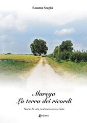 Marega. La terra dei ricordi. Storie di vita, testimonianze e foto