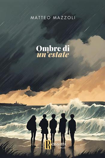 Ombre di un'estate - Matteo Mazzoli - Libro Rossini Editore 2024, Narrativa Rossini | Libraccio.it