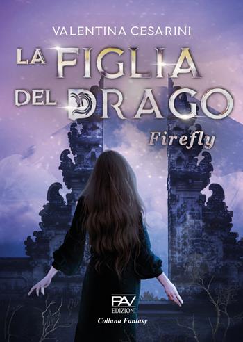 Firefly. La figlia del drago - Valentina Cesarini - Libro Pav Edizioni 2022, Fantasy | Libraccio.it