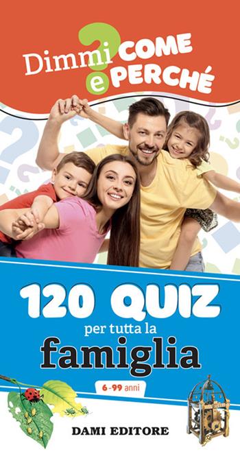 120 quiz per tutta la famiglia. Ediz. a spirale - Anna Casalis - Libro Dami Editore 2021, Dimmi come e perché | Libraccio.it
