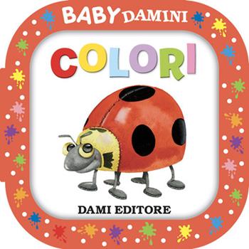 Colori. Ediz. a colori - Anna Casalis - Libro Dami Editore 2022, Baby Damini | Libraccio.it