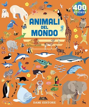 Animali del mondo. 400 stickers. Ediz. a colori  - Libro Dami Editore 2023 | Libraccio.it