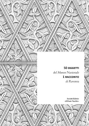 50 oggetti del Museo Nazionale. 1 racconto di Ravenna  - Libro Il Ponte Vecchio 2024, Mirabilia urbis.Tesori di città romagnole | Libraccio.it