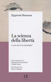 La scienza della libertà. A cosa serve la sociologia? Conversazioni con Michael Hviid Jacobsen e Keith Tester