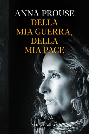 Della mia guerra, della mia pace - Anna Prouse - Libro HarperCollins Italia 2023 | Libraccio.it