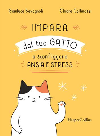 Impara dal tuo gatto a sconfiggere ansia e stress - Gianluca Bavagnoli - Libro HarperCollins Italia 2022 | Libraccio.it