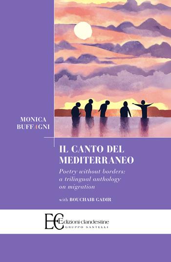 Il canto del Mediterraneo. Poetry without borders: a trilingual anthology on migration. Ediz. multilingue - Monica Buffagni, Bouchaib Gadir - Libro Edizioni Clandestine 2024, Poesia | Libraccio.it