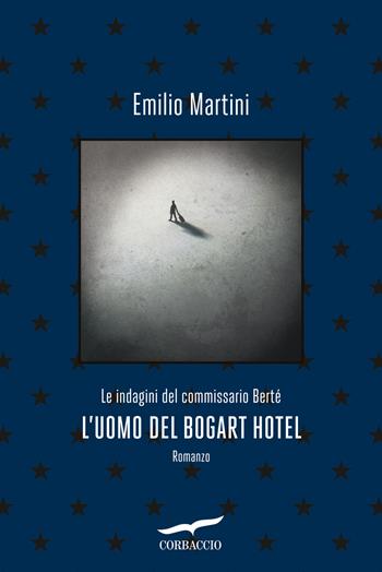 L'uomo del Bogart hotel. Le indagini del commissario Bertè - Emilio Martini - Libro Corbaccio 2023, Narratori Corbaccio | Libraccio.it