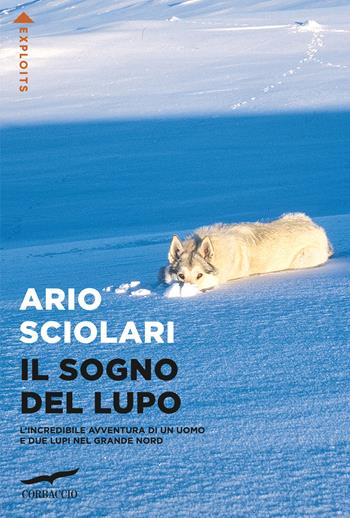 Il sogno del lupo - Ario Sciolari - Libro Corbaccio 2023, Exploits | Libraccio.it