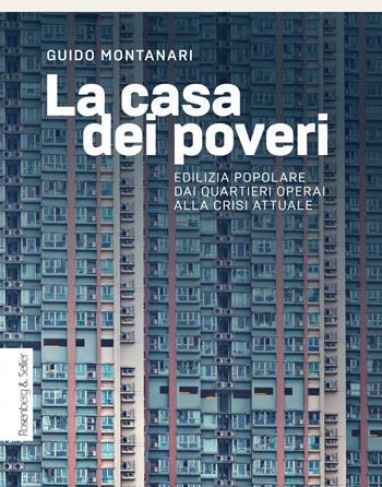 La casa dei poveri. Edilizia popolare dai quartieri operai alla crisi attuale - Guido Montanari - Libro Rosenberg & Sellier 2024 | Libraccio.it