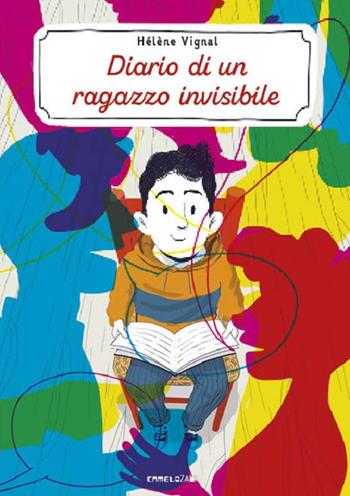 Diario di un ragazzo invisibile. Ediz. ad alta leggibilità - Hélène Vignal - Libro Camelozampa 2022, Gli arcobaleni | Libraccio.it