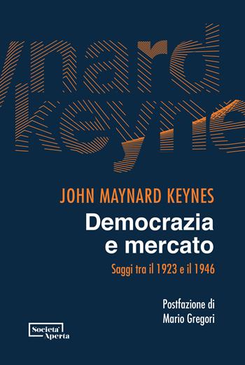 Democrazia e mercato. Saggi tra il 1923 e il 1946 - John Maynard Keynes - Libro Edizioni Società Aperta 2022 | Libraccio.it