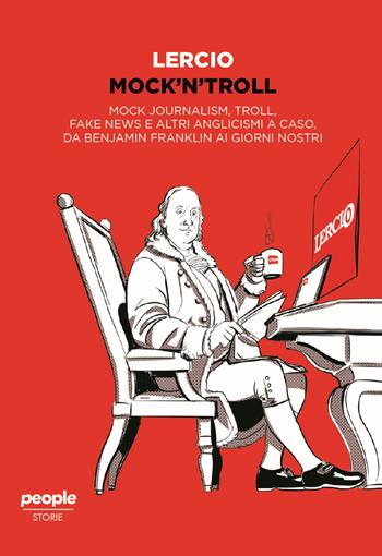Mock'n'troll. Mock journalism, troll, fake news e altri anglicismi a caso, da Benjamin Franklin ai giorni nostri - Lercio - Libro People 2021, Storie | Libraccio.it