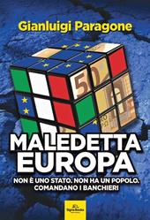 Maledetta Europa. Non è uno Stato. Non ha un popolo. Comandano i banchieri