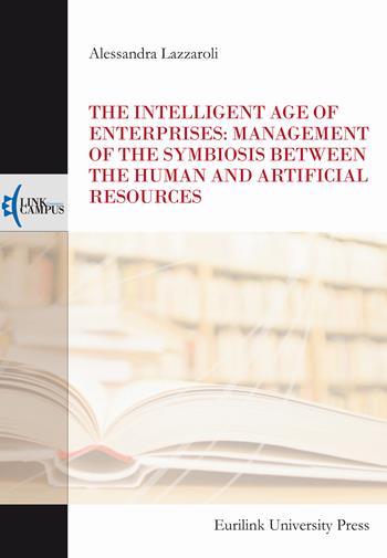 The intelligent age of enterprises: management of the symbiosis between the human and artificial resources - Alessandra Lazzaroli - Libro Eurilink 2023, Alumnia | Libraccio.it