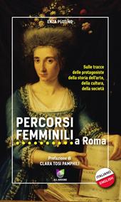 Percorsi femminili a Roma. Sulle tracce delle protagoniste della storia dell'arte, della cultura, della società. Ediz. italiana e inglese