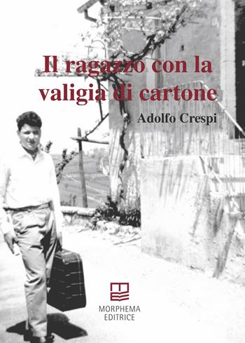 Il ragazzo con la valigia di cartone - Adolfo Crespi - Libro Morphema Editrice 2022, Letteraria | Libraccio.it