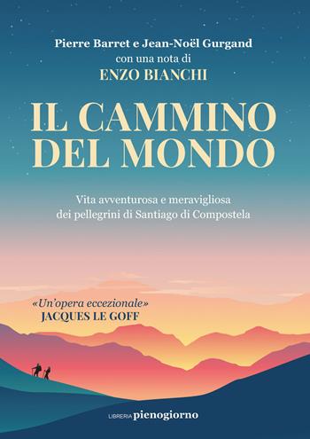 Il cammino del mondo. Vita avventurosa e meravigliosa dei pellegrini di Santiago de Compostela - Pierre Barret, Jean-Noël Gurgand, Jean-Noël Gurgand - Libro Libreria Pienogiorno 2021 | Libraccio.it