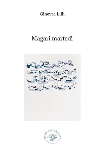 Magari martedì - Ginevra Lilli - Libro Marco Saya 2023 | Libraccio.it