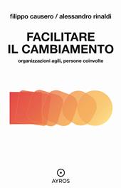 Facilitare il cambiamento. Organizzazioni agili, persone coinvolte