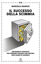 Il successo della scimmia. Irriverenti strategie per persone vincenti che ancora non sanno di esserlo