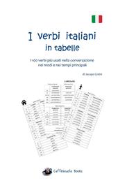 I verbi italiani in tabelle. I 100 verbi più usati nella conversazione nei modi e nei tempi principali