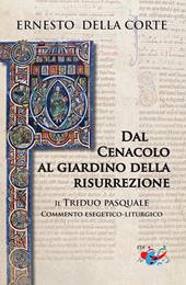 Dal Cenacolo al giardino della risurrezione. Il Triduo pasquale. Commento esegetico-liturgico