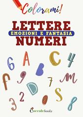 Colorami. Lettere numeri emozioni e fantasia. Ediz. a colori