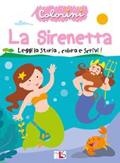 La sirenetta. Leggi la storia, colora e scrivi! Ediz. illustrata