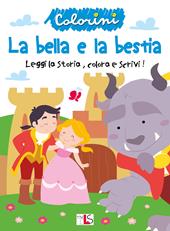 La bella e la bestia. Leggi la storia, colora e scrivi! Ediz. illustrata