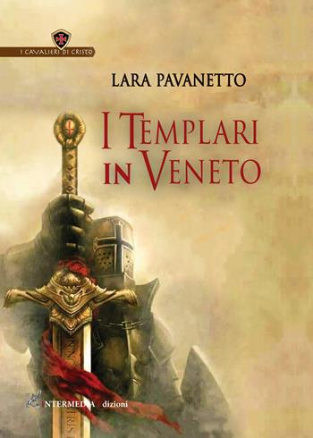 I templari in Veneto. Nuova ediz. - Lara Pavanetto - Libro Intermedia Edizioni 2021 | Libraccio.it