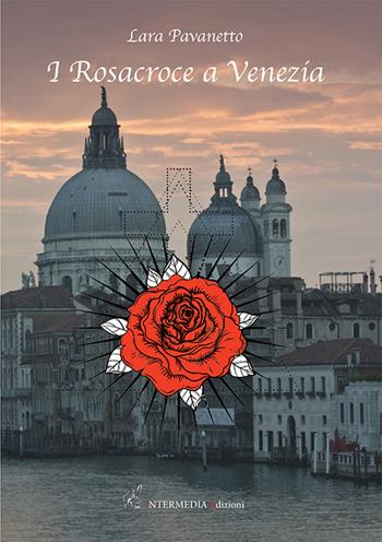 I Rosacroce a Venezia - Lara Pavanetto - Libro Intermedia Edizioni 2022 | Libraccio.it