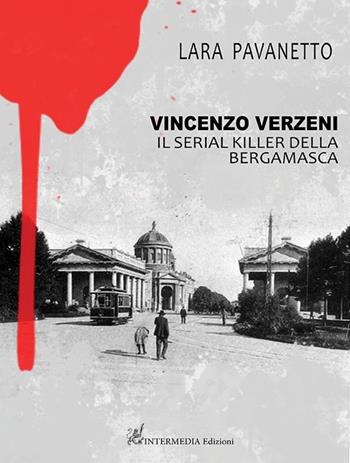 Vincenzo Verzeni. Il serial killer della bergamasca - Lara Pavanetto - Libro Intermedia Edizioni 2022 | Libraccio.it