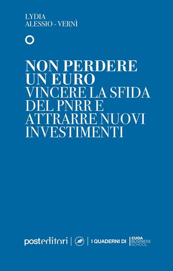 Non perdere un euro. Vincere la sfida del PNRR e attrarre nuovi investimenti - Lydia Alessio - Vernì - Libro Post Editori 2022 | Libraccio.it