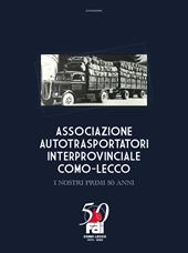 Associazione autotrasportatori interprovinciale Como-Lecco. I nostri primi 50 anni