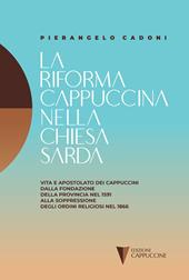 La riforma cappuccina nella Chiesta sarda. Vita e apostolato dei cappuccini dalla fondazione della provincia nel 1591 alla soppressione degli ordini religiosi nel 1866