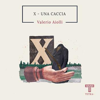 X. Una caccia - Valerio Aiolli - Libro Tetra 2022 | Libraccio.it