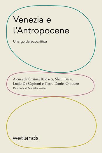 Venezia e l'Antropocene. Una guida ecocritica  - Libro Wetlands 2022, Barene | Libraccio.it