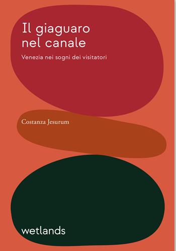 Il giaguaro nel canale. Venezia nei sogni dei visitatori - Costanza Jesurum - Libro Wetlands 2023, Mude | Libraccio.it
