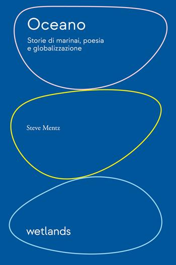 Oceano. Storie di marinai, poesia e globalizzazione - Steve Mentz - Libro Wetlands 2023, Barene | Libraccio.it